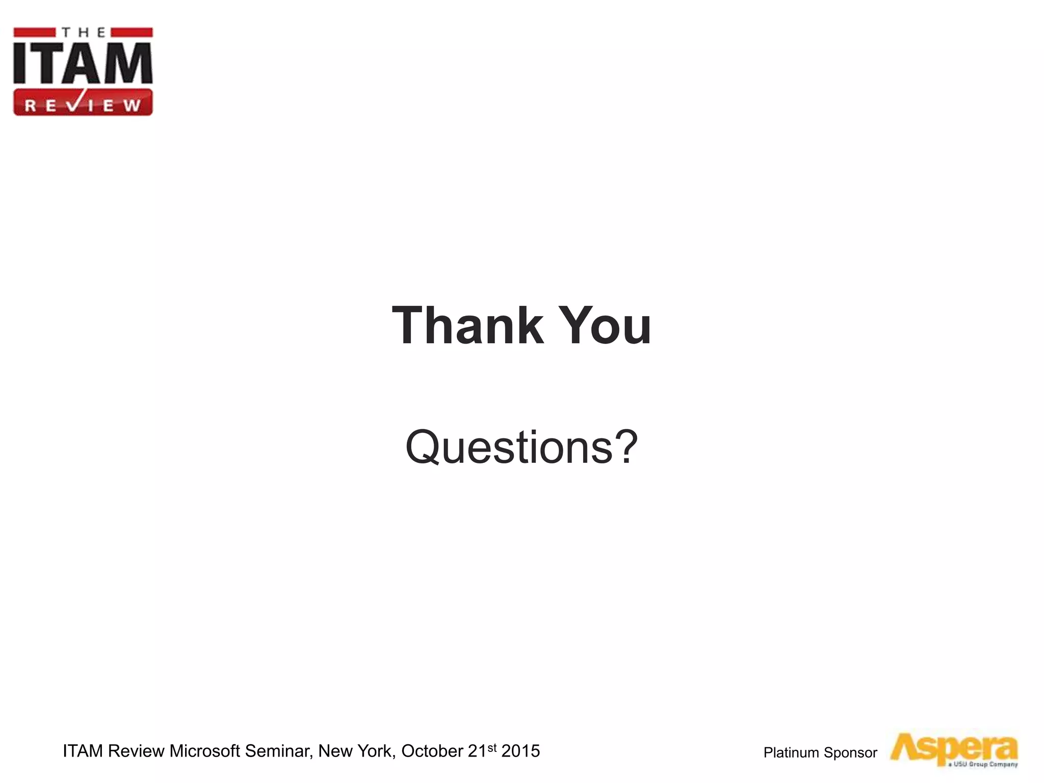 Platinum Sponsor
Thank You
Questions?
ITAM Review Microsoft Seminar, New York, October 21st 2015
 