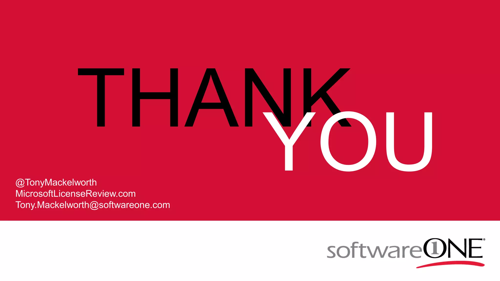 THANK
YOU@TonyMackelworth
MicrosoftLicenseReview.com
Tony.Mackelworth@softwareone.com
 