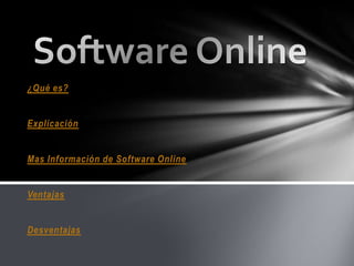 ¿Qué es?


Explicación


Mas Información de Software Online


Ventajas


Desventajas
 