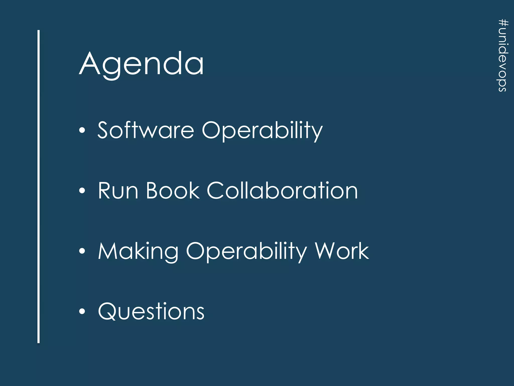 • Software Operability
• Run Book Collaboration
• Making Operability Work
• Questions

#unidevops

Agenda

 