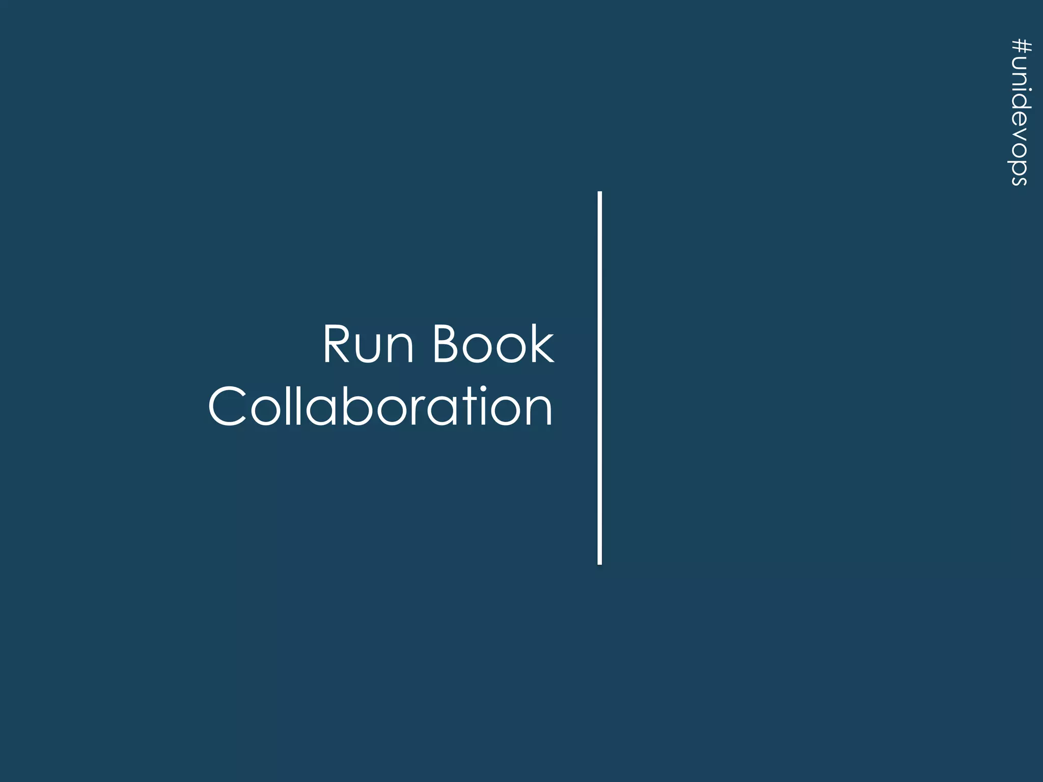 #unidevops

Run Book
Collaboration

 