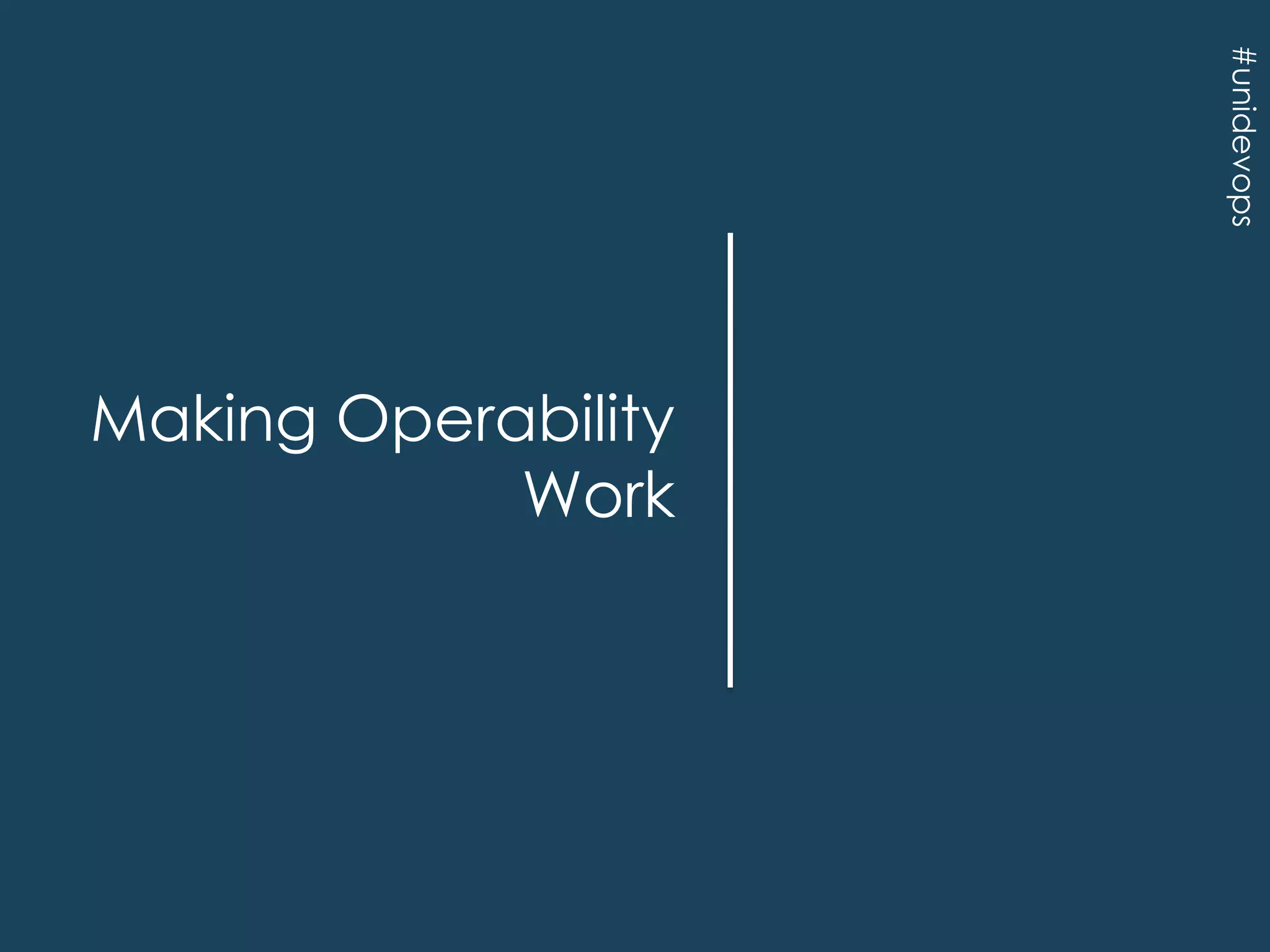 #unidevops

Making Operability
Work

 