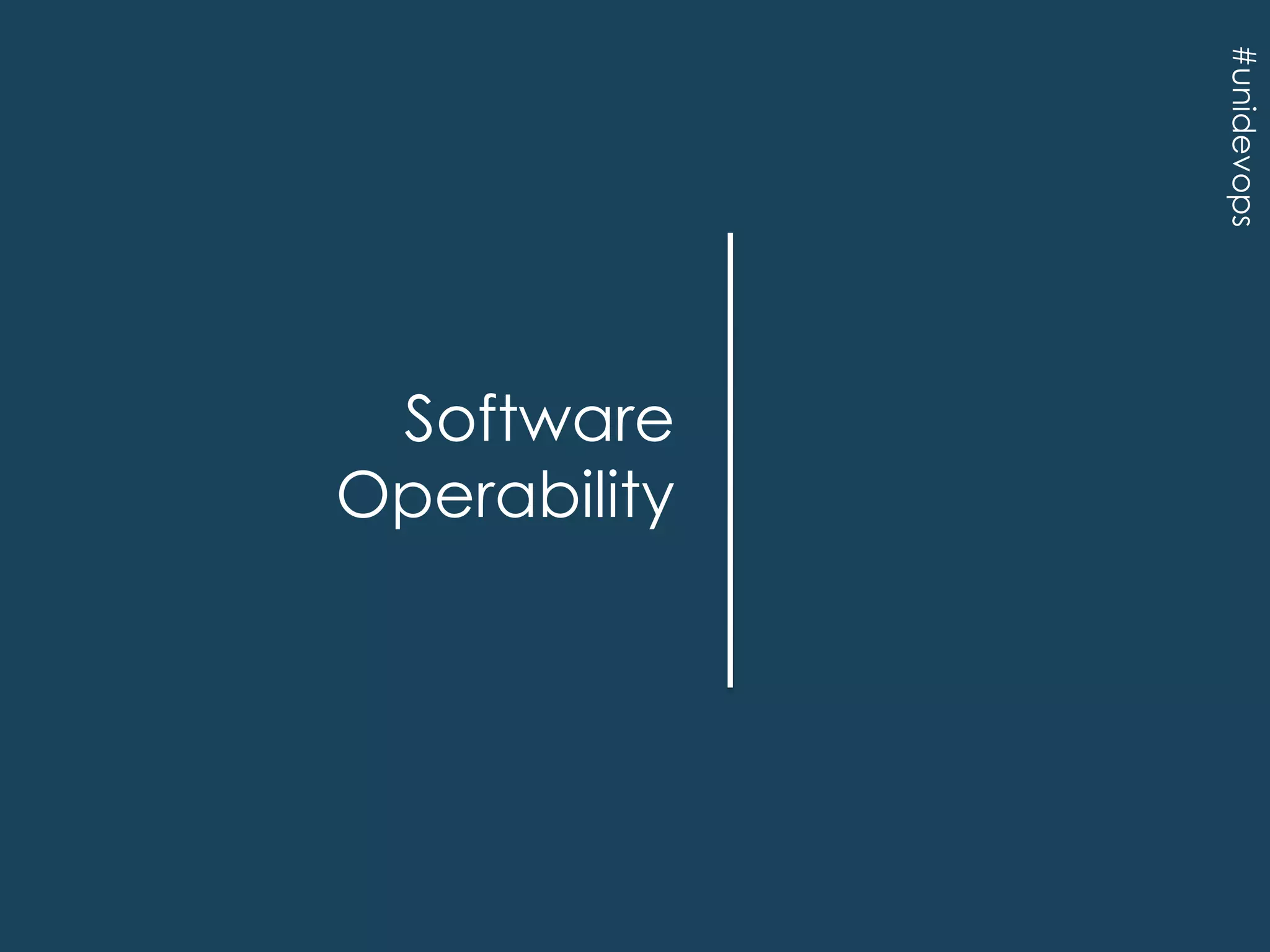 #unidevops

Software
Operability

 