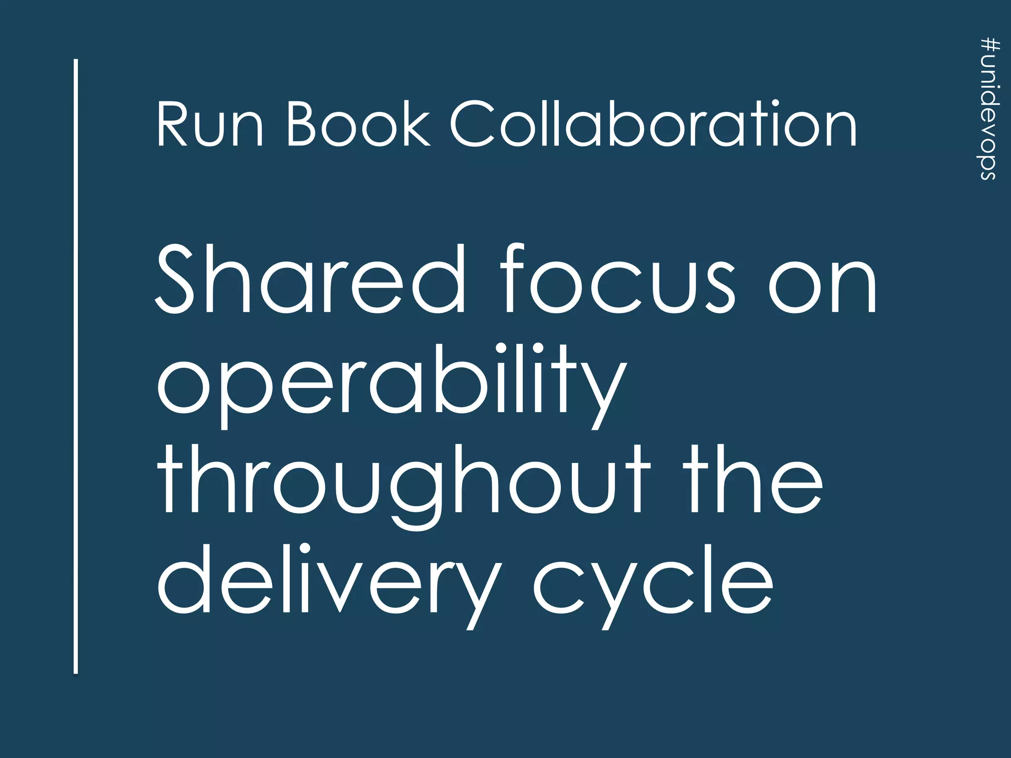 Shared focus on
operability
throughout the
delivery cycle

#unidevops

Run Book Collaboration

 