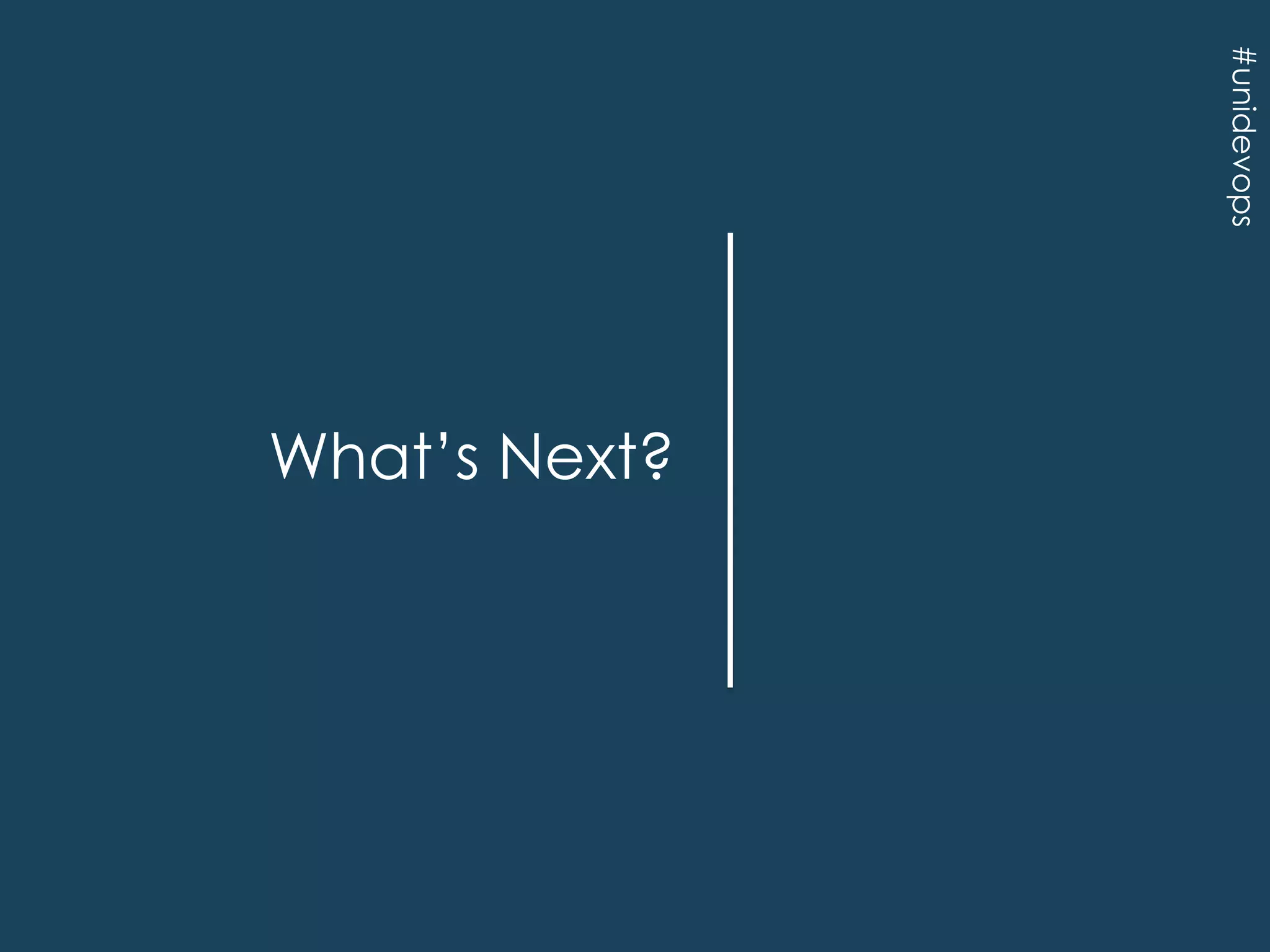 #unidevops

What‟s Next?

 
