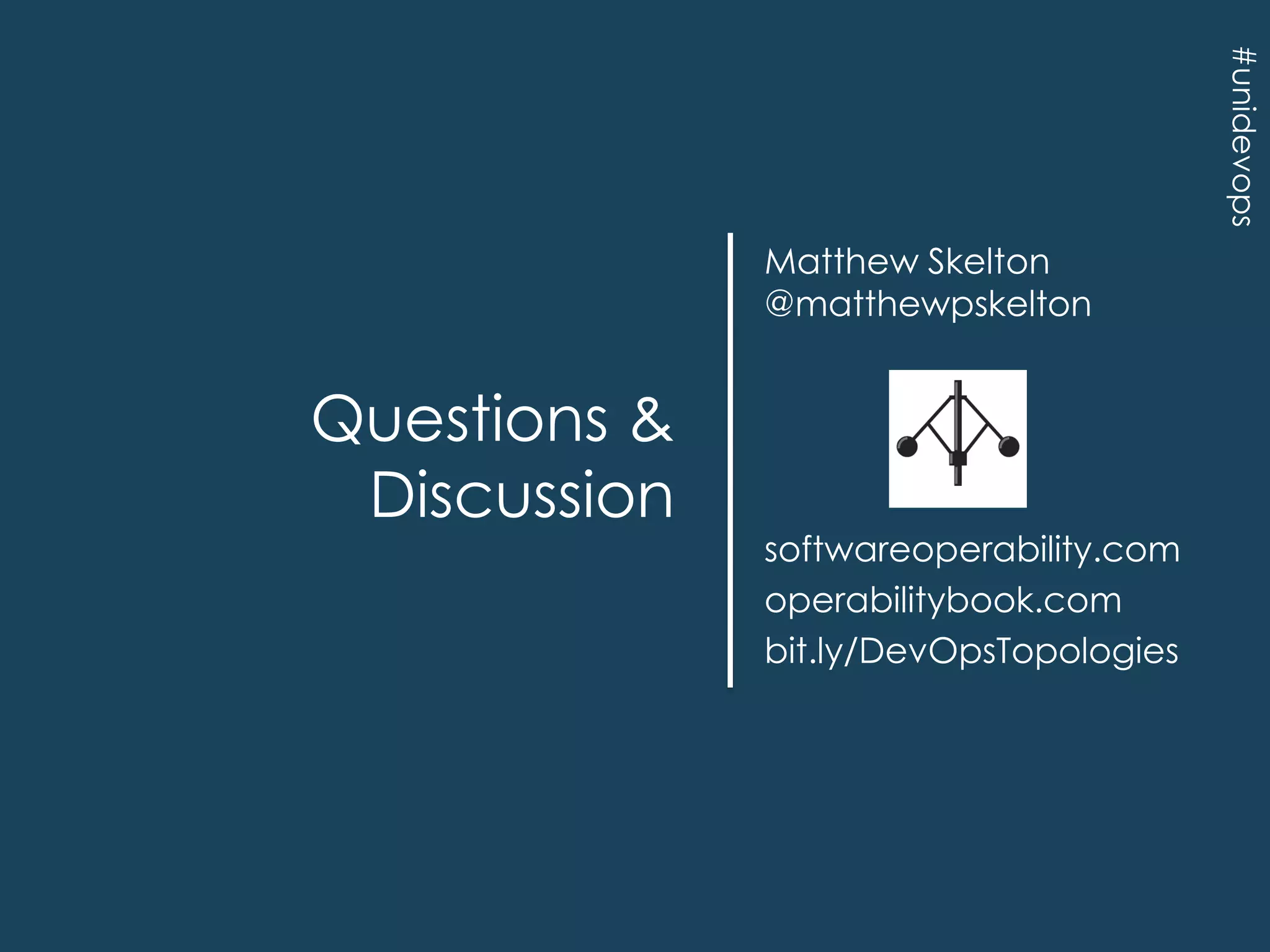 #unidevops

Matthew Skelton
@matthewpskelton

Questions &
Discussion

softwareoperability.com
operabilitybook.com
bit.ly/DevOpsTopologies

 