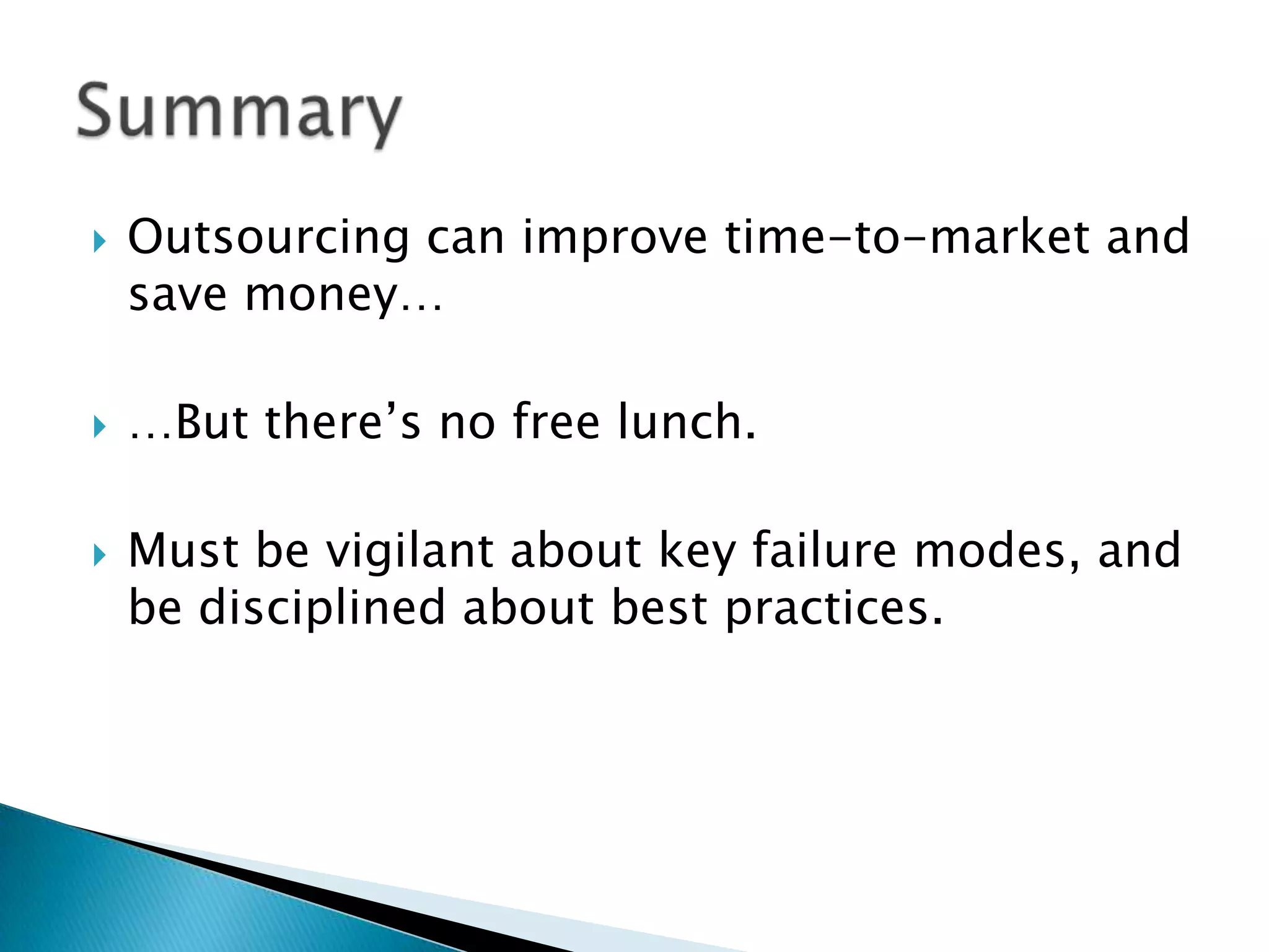Several ways that outsourced engineering teams can play a roleOccasional one-off project (e.g., 1-2 engineers for 2 months)Extension of in-house engineering team (e.g., 5-10 engineers on a more-or-less ongoing basis)Fully outsourced developmentWide range of scope