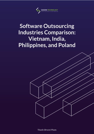 Software Outsourcing
Industries Comparison:
Vietnam, India,
Philippines, and Poland
Thanh (Bruce) Pham
 
