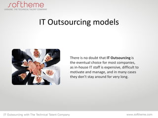 IT Outsourcing models


        There is no doubt that IT Outsourcing is
        the eventual choice for most companies,
        as in-house IT staff is expensive, difficult to
        motivate and manage, and in many cases
        they don’t stay around for very long.
 