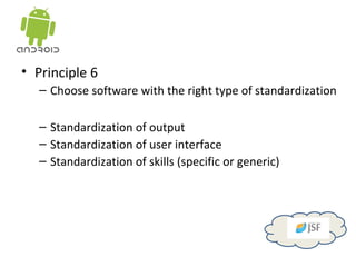 Principle 6 Choose software with the right type of standardization Standardization of output Standardization of user interface Standardization of skills (specific or generic) 
