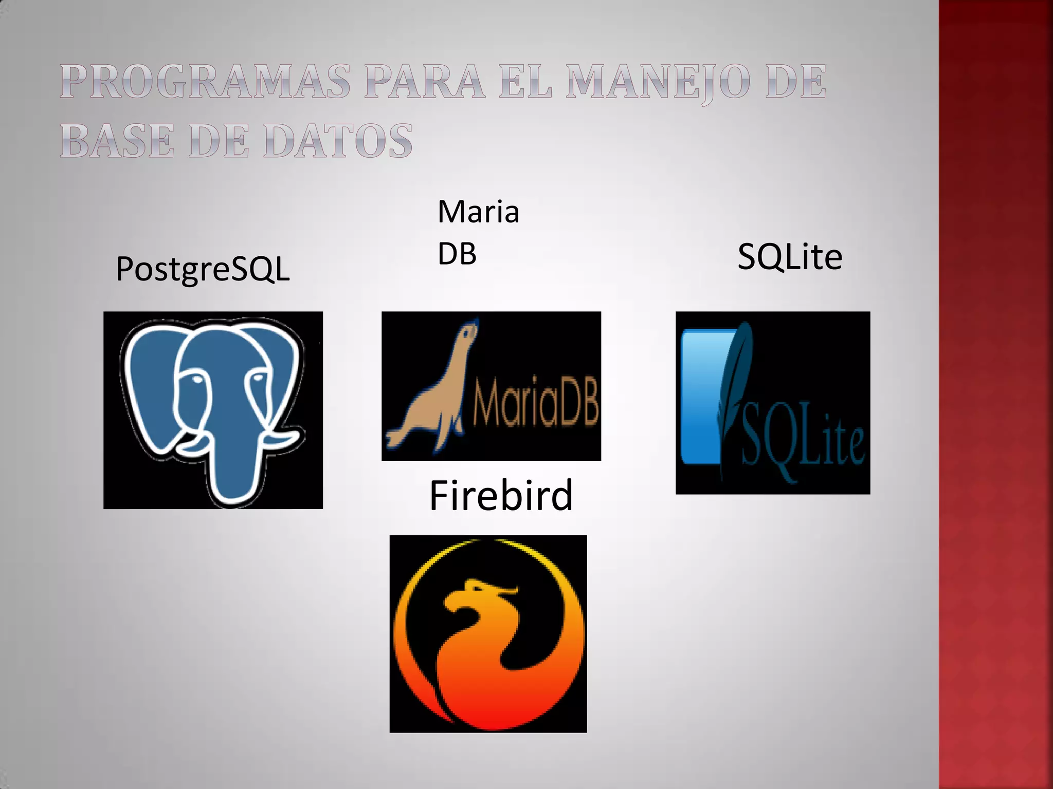 PostgreSQL
Firebird
SQLite
Maria
DB
 