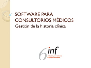 SOFTWARE PARA
CONSULTORIOS MÉDICOS
Gestión de la historia clínica
 