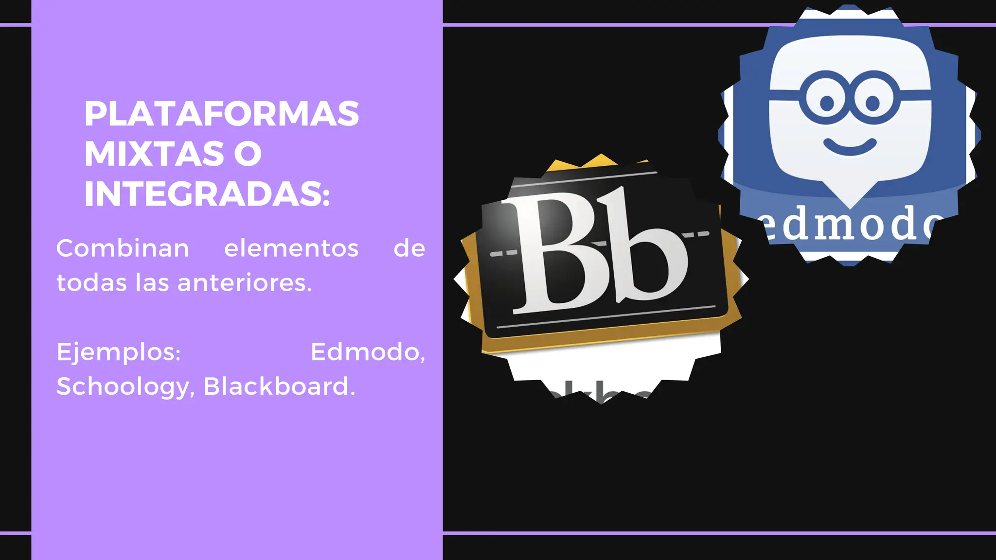 PLATAFORMAS
MIXTAS O
INTEGRADAS:
Combinan elementos de
todas las anteriores.
Ejemplos: Edmodo,
Schoology, Blackboard.
 