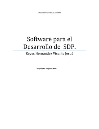UNIVERSIDAD VERACRUZANA




 Software para el
Desarrollo de SDP.
Reyes Hernández Vicente Josué



      Request for Proposal (RFP)
 