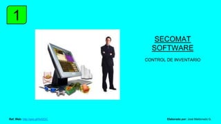 1
SECOMAT
SOFTWARE
CONTROL DE INVENTARIO
Elaborado por: José Maldonado G.Ref. Web: http://goo.gl/Xs5Z2C
 
