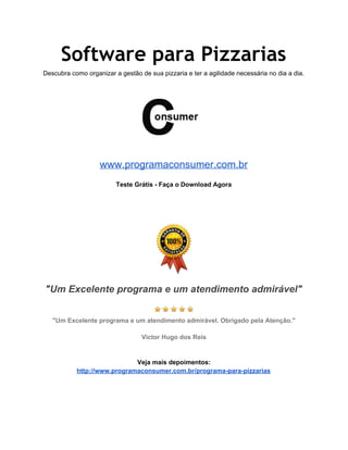 Software para Pizzarias
Descubra como organizar a gestão de sua pizzaria e ter a agilidade necessária no dia a dia. 
 
 
 ...