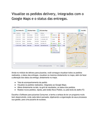 Visualize os pedidos delivery, integrados com o
Google Maps e o status das entregas.
 
 
 
 
Ainda no módulo de delivery p...