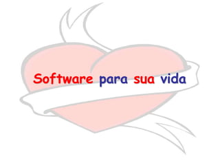 Software para sua vida
 