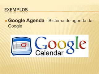 EXEMPLOS

 Google   Agenda - Sistema de agenda da
 Google
 