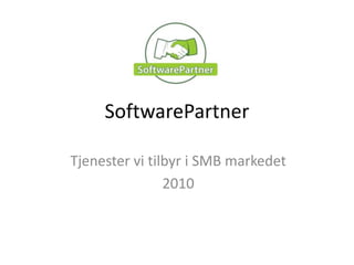 SoftwarePartner Tjenester vi tilbyr i SMB markedet 2010 