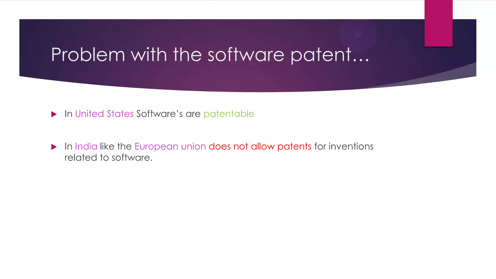Problem with the software patent…
 In United States Software’s are patentable
 In India like the European union does not allow patents for inventions
related to software.
 