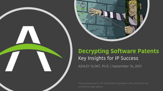 Decrypting Software Patents
Key Insights for IP Success
This presentation is for information purposes only and does not
constitute legal advice.
ASHLEY SLOAT, Ph.D. | September 16, 2021
 