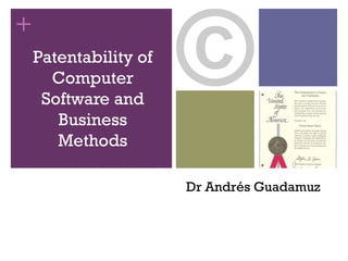 +
Dr Andrés Guadamuz
Patentability of
Computer
Software and
Business
Methods
 