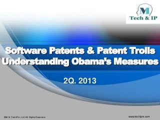 ©2013 TechIPm, LLC All Rights Reserved www.techipm.com
Software Patents & Patent Trolls
Understanding Obama’s Measures
2Q. 2013
 