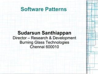 Software Patterns Sudarsun Santhiappan Director – Research & Development Burning Glass Technologies Chennai 600010 