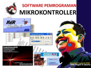 Drs.Dedi Supardi,MM
SMK Negeri 4 Jakarta
SOFTWARE PEMROGRAMAN
MIKROKONTROLLER
 