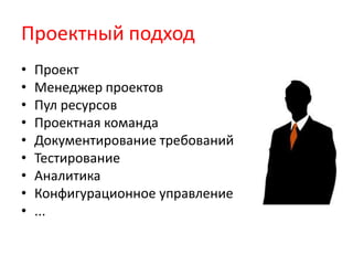 Проектный подходПроектМенеджер проектовПул ресурсовПроектная командаДокументирование требованийТестированиеАналитикаКонфигурационное управление...