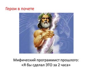 Герои в почетеМифический программистпрошлого:«Я бы сделал ЭТО за 2 часа»