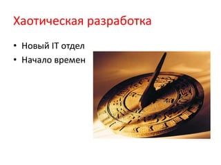 Хаотическая разработкаНовый IT отдел Начало времен