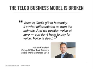 THE TELCO BUSINESS MODEL IS BROKEN

“

Voice is God’s gift to humanity.
It’s what differentiates us from the
animals. And ...