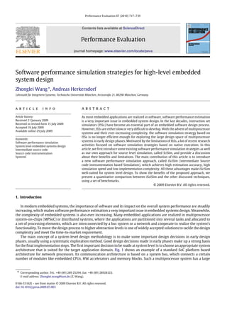 Performance Evaluation 67 (2010) 717–739



                                                    Contents lists available at ScienceDirect


                                                    Performance Evaluation
                                              journal homepage: www.elsevier.com/locate/peva




Software performance simulation strategies for high-level embedded
system design
Zhonglei Wang ∗ , Andreas Herkersdorf
Lehrstuhl für Integrierte Systeme, Technische Universität München, Arcisstraße 21, 80290 München, Germany




article              info                           abstract
Article history:                                    As most embedded applications are realized in software, software performance estimation
Received 21 January 2009                            is a very important issue in embedded system design. In the last decades, instruction set
Received in revised form 15 July 2009               simulators (ISSs) have become an essential part of an embedded software design process.
Accepted 16 July 2009
                                                    However, ISSs are either slow or very difficult to develop. With the advent of multiprocessor
Available online 25 July 2009
                                                    systems and their ever-increasing complexity, the software simulation strategy based on
                                                    ISSs is no longer efficient enough for exploring the large design space of multiprocessor
Keywords:
Software performance simulation
                                                    systems in early design phases. Motivated by the limitations of ISSs, a lot of recent research
System level embedded systems design                activities focused on software simulation strategies based on native execution. In this
Intermediate source code                            article, we first introduce some existing software performance simulation strategies as well
Source code instrumentation                         as our own approach for source level simulation, called SciSim, and provide a discussion
SystemC                                             about their benefits and limitations. The main contribution of this article is to introduce
                                                    a new software performance simulation approach, called iSciSim (intermediate Source
                                                    code instrumentation based Simulation), which achieves high estimation accuracy, high
                                                    simulation speed and low implementation complexity. All these advantages make iSciSim
                                                    well-suited for system level design. To show the benefits of the proposed approach, we
                                                    present a quantitative comparison between iSciSim and the other discussed techniques,
                                                    using a set of benchmarks.
                                                                                                          © 2009 Elsevier B.V. All rights reserved.


1. Introduction

    In modern embedded systems, the importance of software and its impact on the overall system performance are steadily
increasing, which makes software performance estimation a very important issue in embedded systems design. Meanwhile,
the complexity of embedded systems is also ever increasing. Many embedded applications are realized in multiprocessor
system-on-chips (MPSoC) or distributed systems, where the applications are partitioned into several tasks and allocated to
a set of processing elements, which are interconnected by a bus system or a network and cooperate to realize the system’s
functionality. To move the design process to higher abstraction levels is one of widely accepted solutions to tackle the design
complexity and meet the time-to-market requirement.
    The main concept of a system level design methodology is to make some important design decisions in early design
phases, usually using a systematic exploration method. Good design decisions made in early phases make up a strong basis
for the final implementation steps. The first important decision to be made at system level is to choose an appropriate system
architecture that is suited for the target application domain. Fig. 1 shows an example of a standard SoC platform based
architecture for network processors. Its communication architecture is based on a system bus, which connects a certain
number of modules like embedded CPUs, HW accelerators and memory blocks. Such a multiprocessor system has a large


 ∗   Corresponding author. Tel.: +49 (89) 289 25294; fax: +49 (89) 28928323.
     E-mail address: Zhonglei.wang@tum.de (Z. Wang).

0166-5316/$ – see front matter © 2009 Elsevier B.V. All rights reserved.
doi:10.1016/j.peva.2009.07.003
 