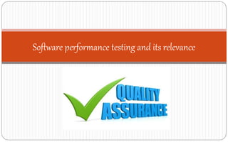 Software performance testing and its relevance
 