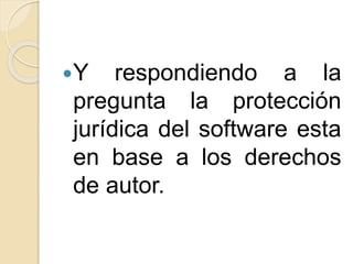 Y respondiendo a la
pregunta la protección
jurídica del software esta
en base a los derechos
de autor.
 
