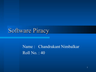 Software Piracy Name :  Chandrakant Nimbalkar Roll No. : 40 