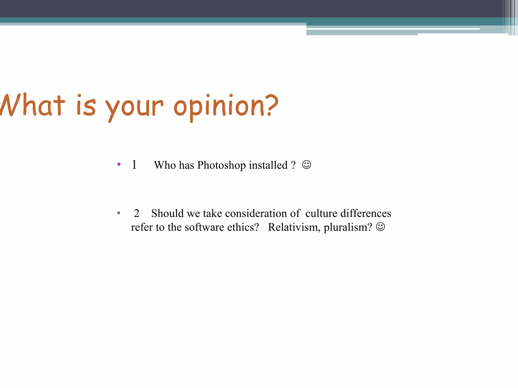  2    Should we take consideration of  culture differences         refer to the software ethics?   Relativism, pluralism? 