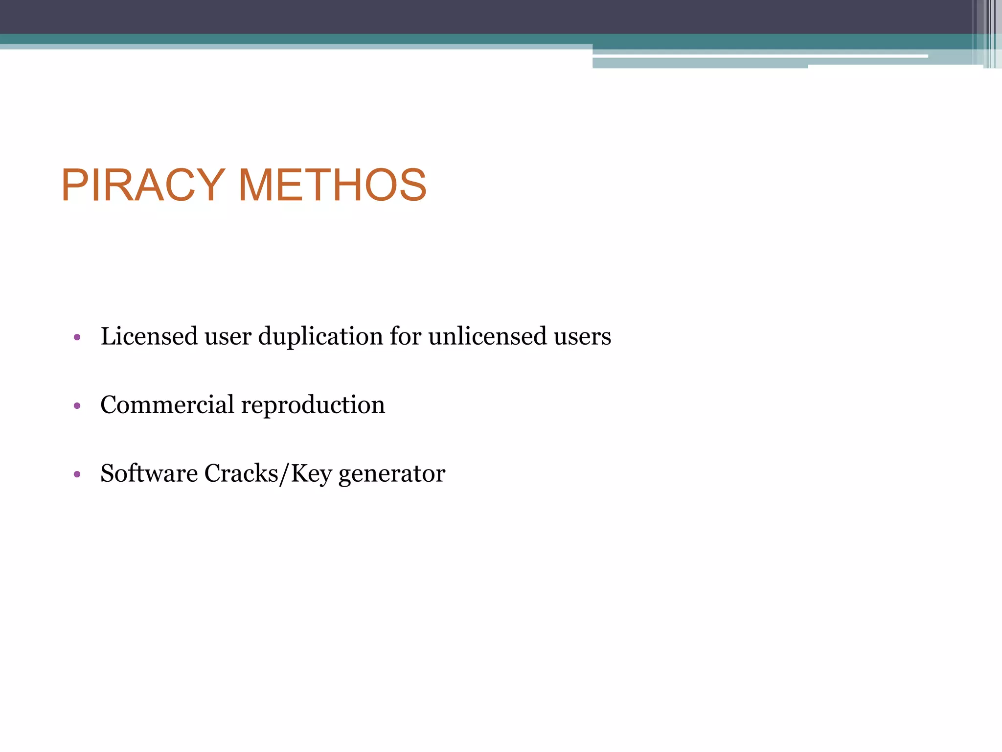 PIRACY METHOSLicensed user duplication for unlicensed usersCommercial reproduction Software Cracks/Key generator