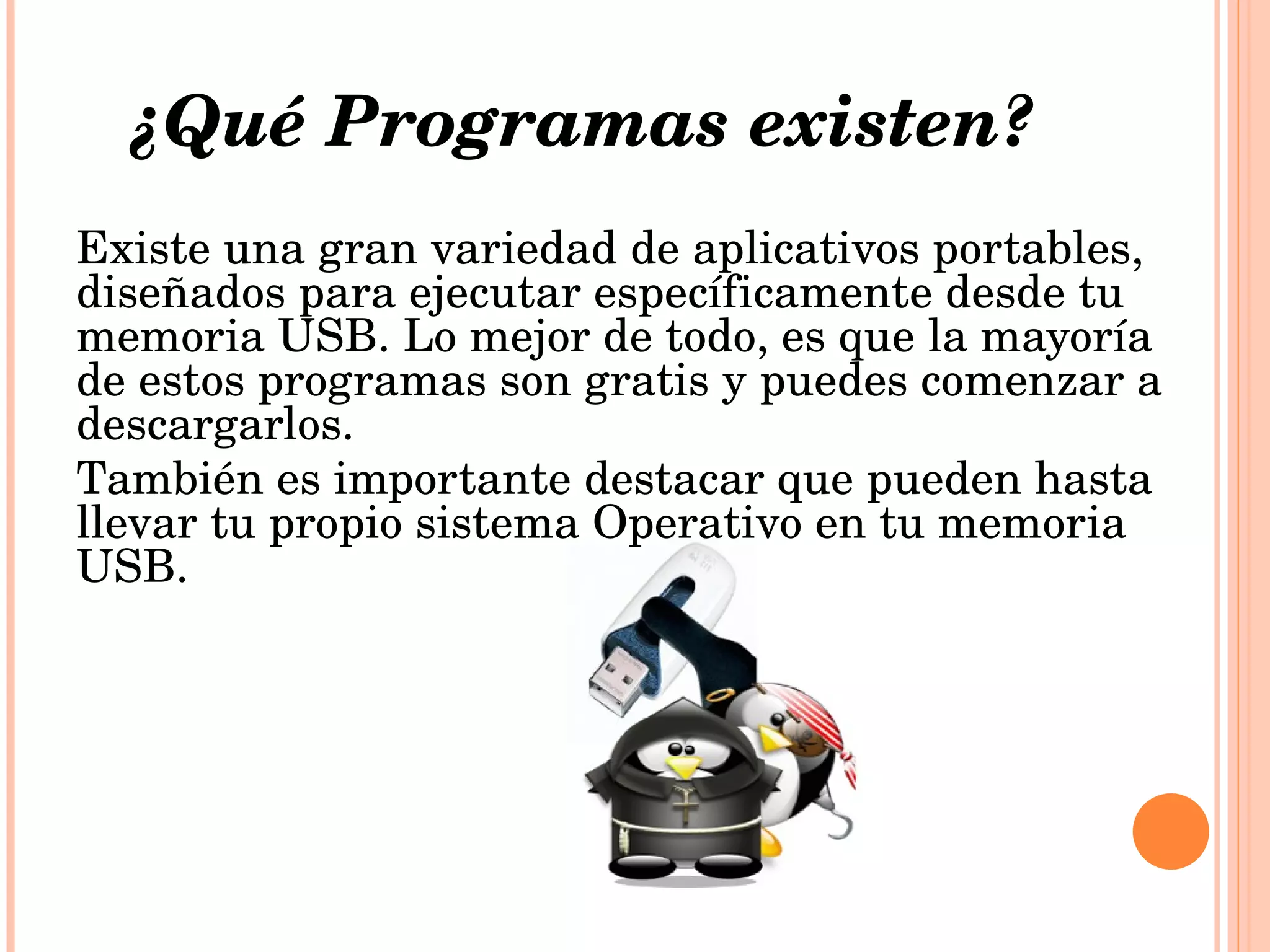 Esto proporciona una libertad de gran valor, pues podemos llevar con nosotros los programas que más solemos usar vayamos donde vayamos, incluso podemos llevar con nosotros nuestro correo electrónico, nuestra libreta de direcciones, nuestro navegador favorito, nuestra suite ofimática, y un largo etcétera. 