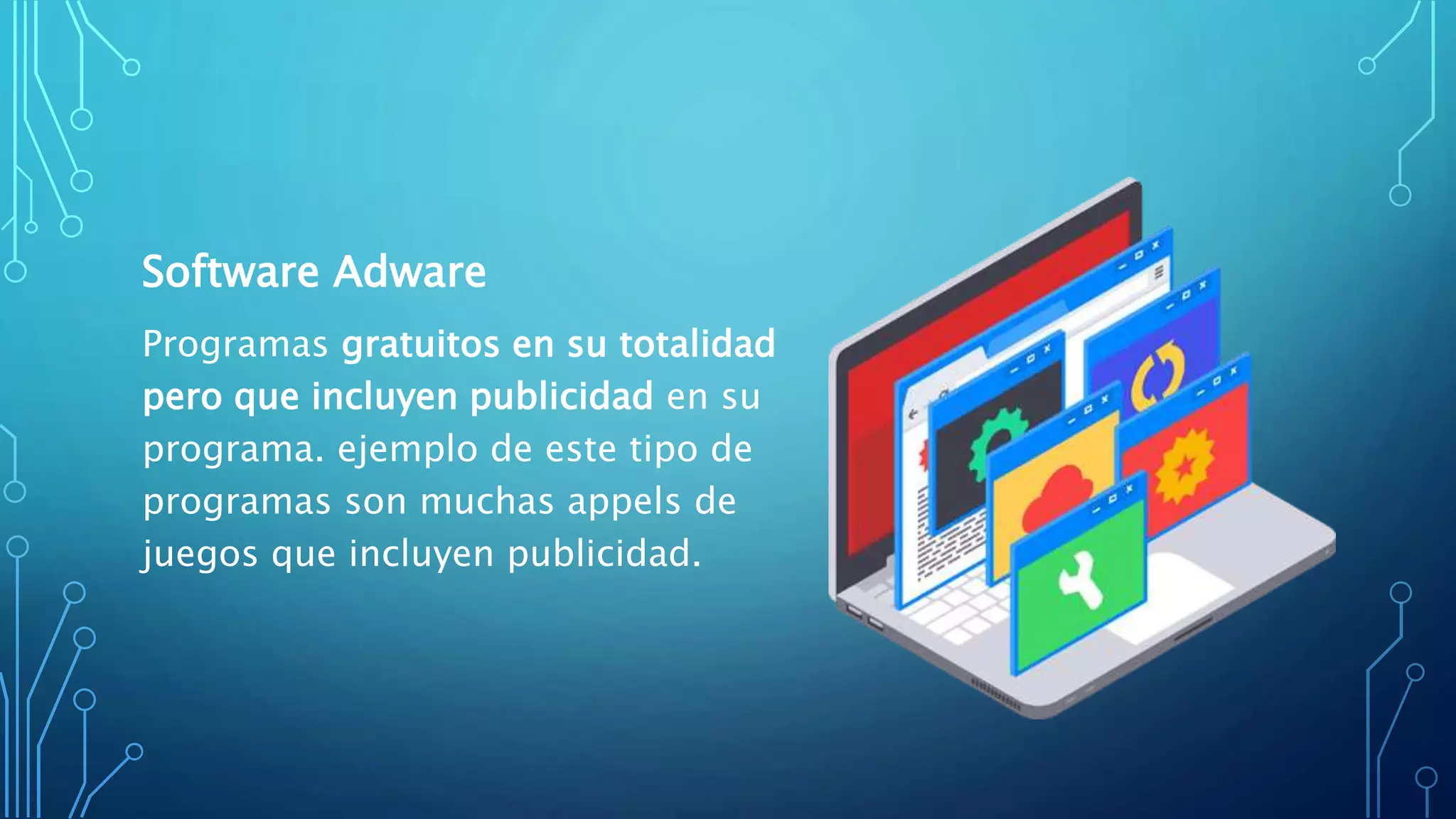 Software Adware
Programas gratuitos en su totalidad
pero que incluyen publicidad en su
programa. ejemplo de este tipo de
programas son muchas appels de
juegos que incluyen publicidad.
 