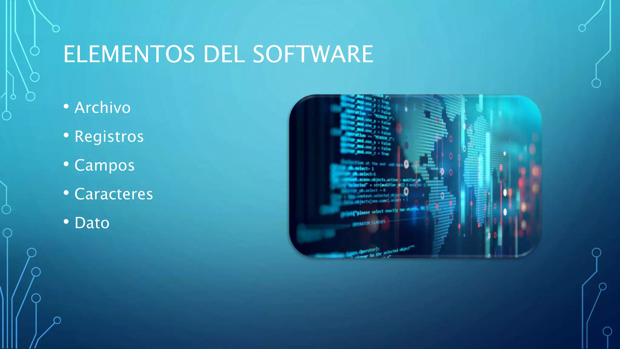 ELEMENTOS DEL SOFTWARE
• Archivo
• Registros
• Campos
• Caracteres
• Dato
 