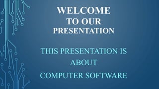 WELCOME
TO OUR
PRESENTATION
THIS PRESENTATION IS
ABOUT
COMPUTER SOFTWARE
 