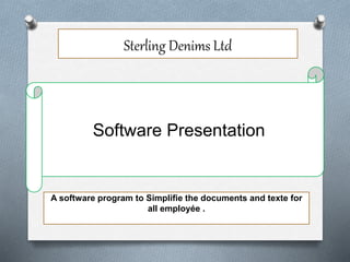 Software Presentation
Sterling Denims Ltd
A software program to Simplifie the documents and texte for
all employée .
 