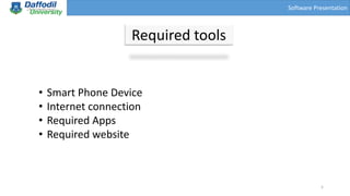 Software Presentation
Required tools
• Smart Phone Device
• Internet connection
• Required Apps
• Required website
5
 