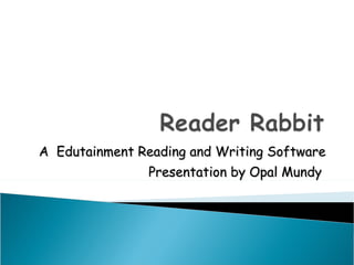A  Edutainment Reading and Writing Software Presentation by Opal Mundy  