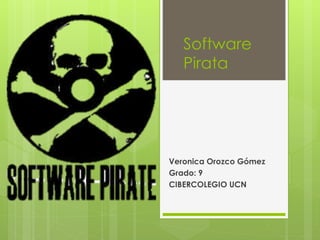 Software
Pirata
Veronica Orozco Gómez
Grado: 9
CIBERCOLEGIO UCN
 