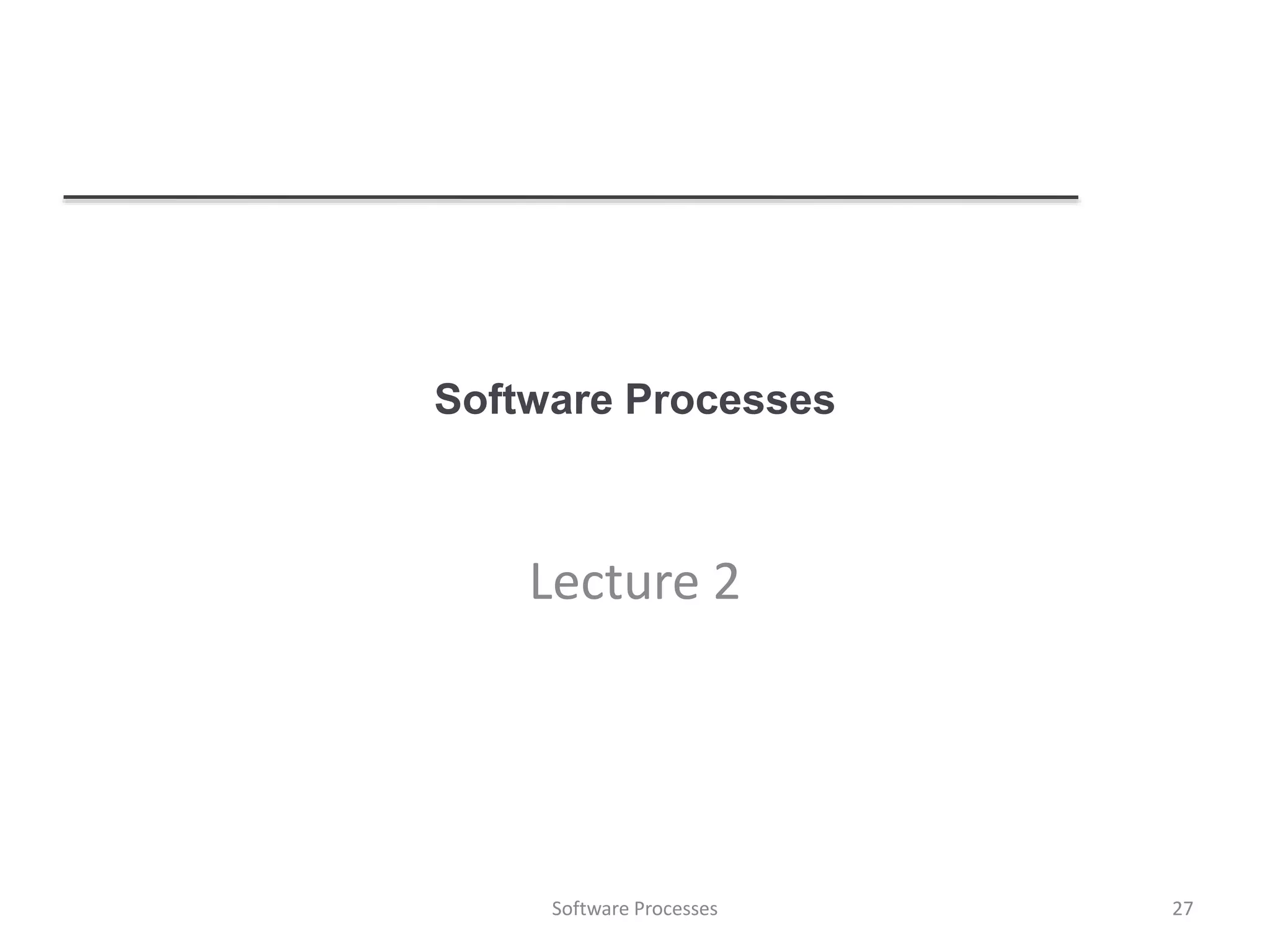 Software Processes
Lecture 2
27Software Processes
 
