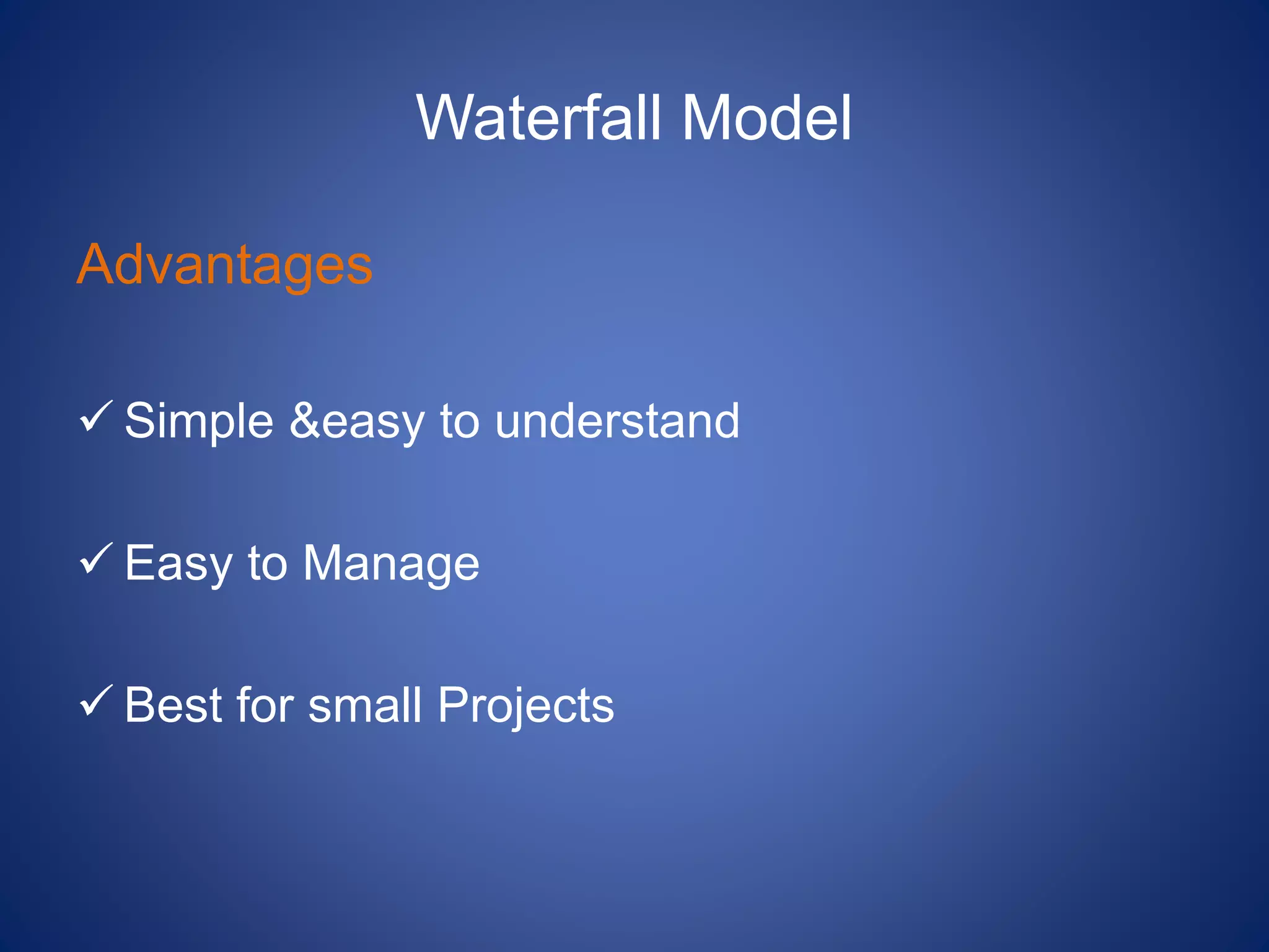 Waterfall Model
Advantages
 Simple &easy to understand
 Easy to Manage
 Best for small Projects
 